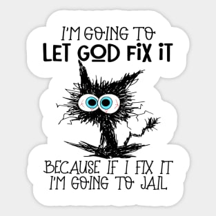 Black Cat Let God Fix It Because If I Fix It I'm Going To Jail Sticker